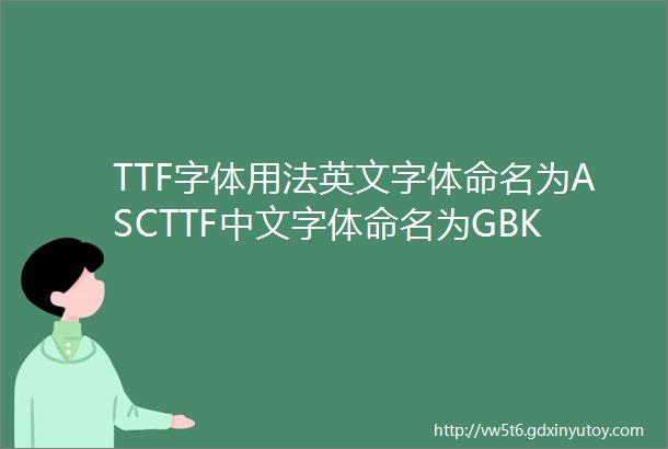 TTF字体用法英文字体命名为ASCTTF中文字体命名为GBKTTF一